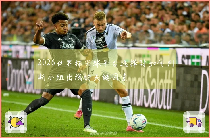2026世界杯买球平台选择时如何判断小组出线的关键因素